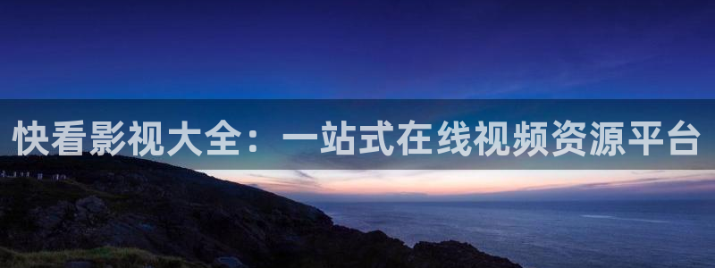 最新国产浮力影院：快看影视大全：一站式在线视频资源平台