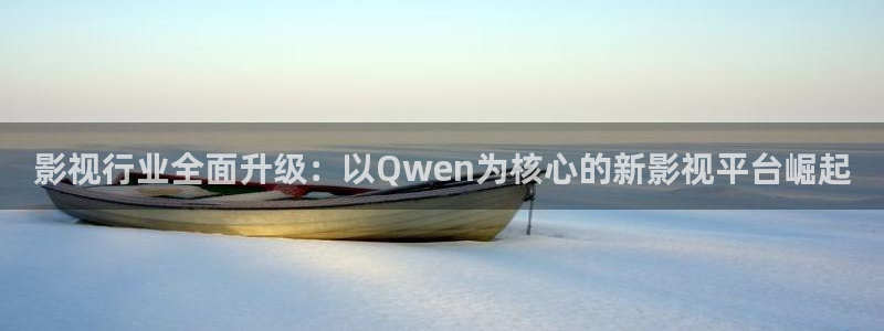 浮力影院1限制：影视行业全面升级：以Qwen为核心的新影视平台崛起